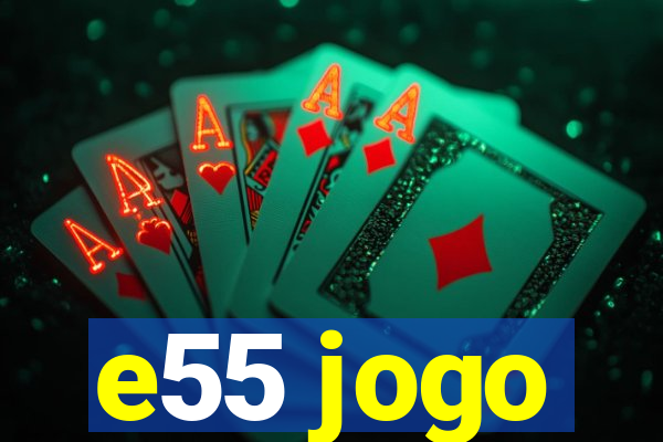 e55 jogo